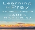 Learning to Pray by Father James Martin, S. J. 